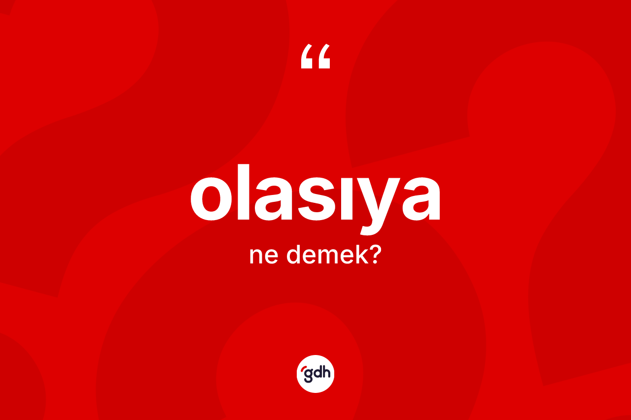 Olasıya kelimesi nedir?