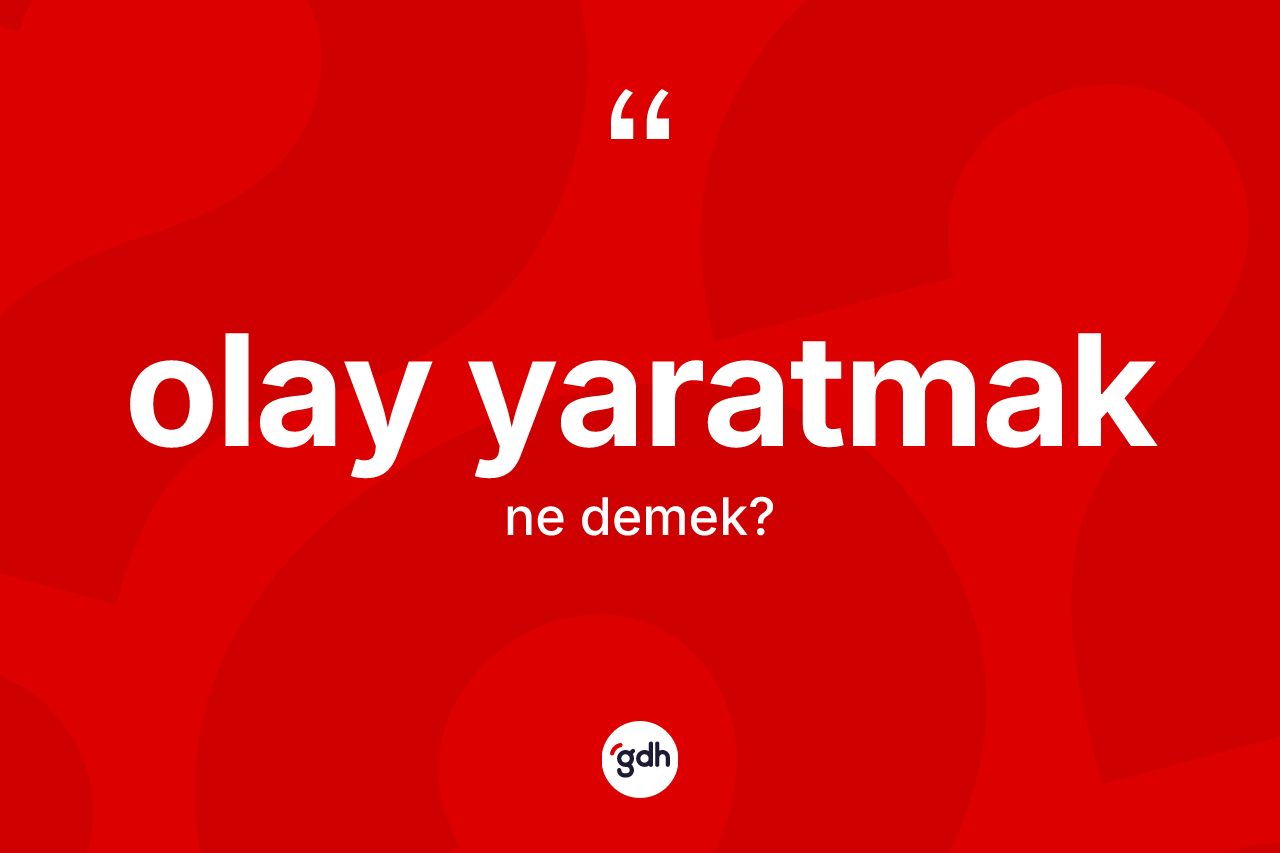 Olay yaratmak ne anlama gelir?