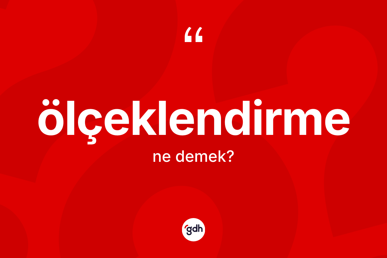 Ölçeklendirme kelimesinin sözlükteki tanımı nedir? Ölçeklendirme kelimesinin TDK anlamı nedir?