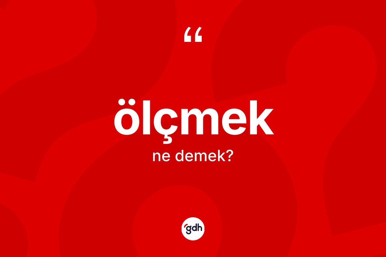 Ölçmek kelimesinin anlamı nedir?
