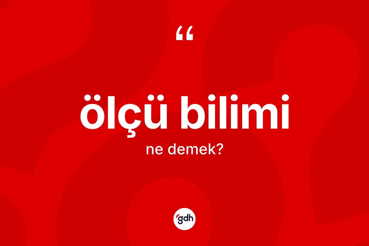 Ölçü bilimi ne anlama gelir?