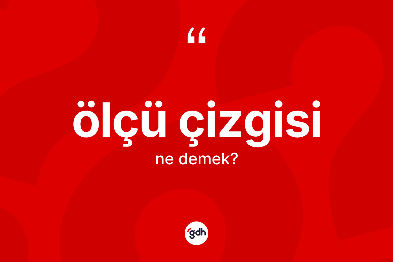 Ölçü çizgisi kelimesinin tanımı nedir?