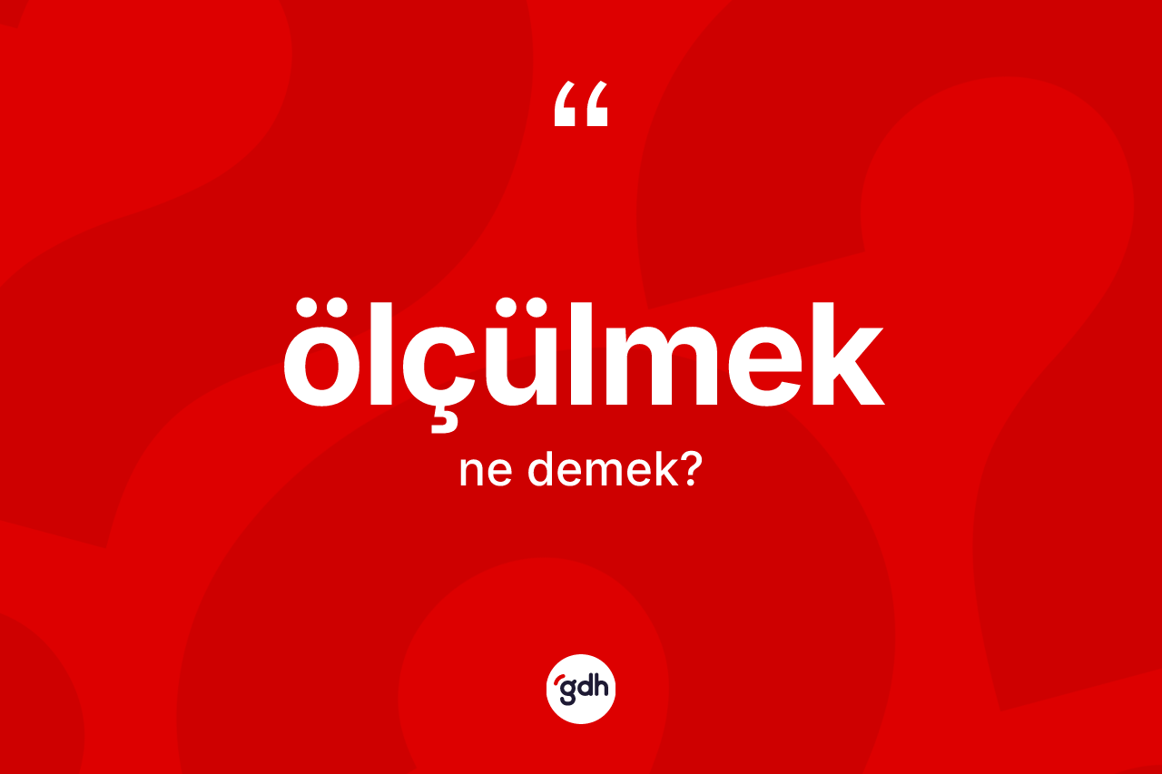 Ölçülmek nedir? Ölçülmeğin kısaca tanımı nedir?