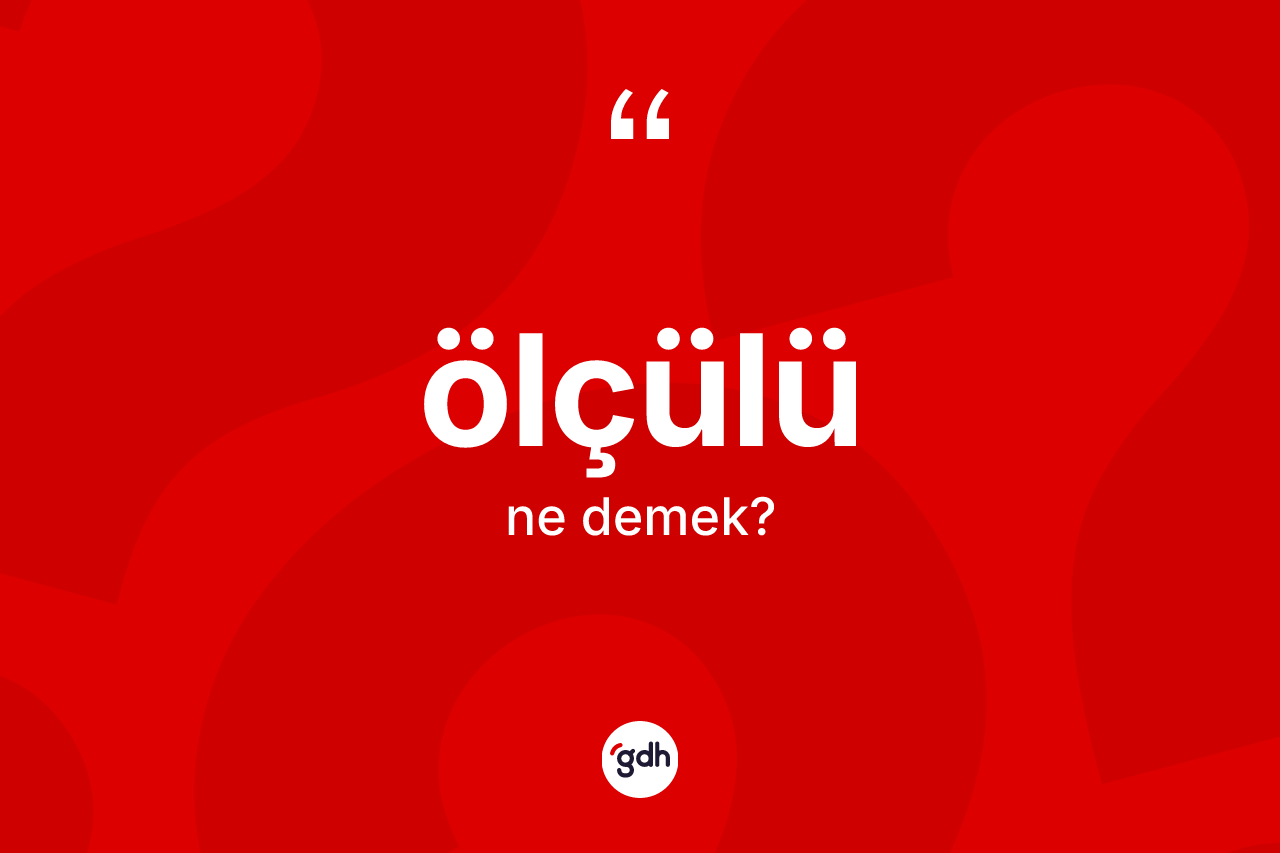 Ölçülü kelimesinin tanımı nedir?