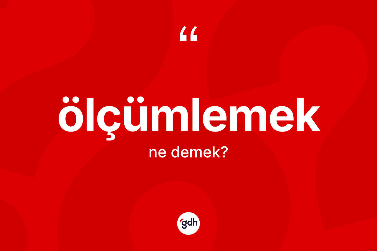 Ölçümlemek ne anlama gelir?