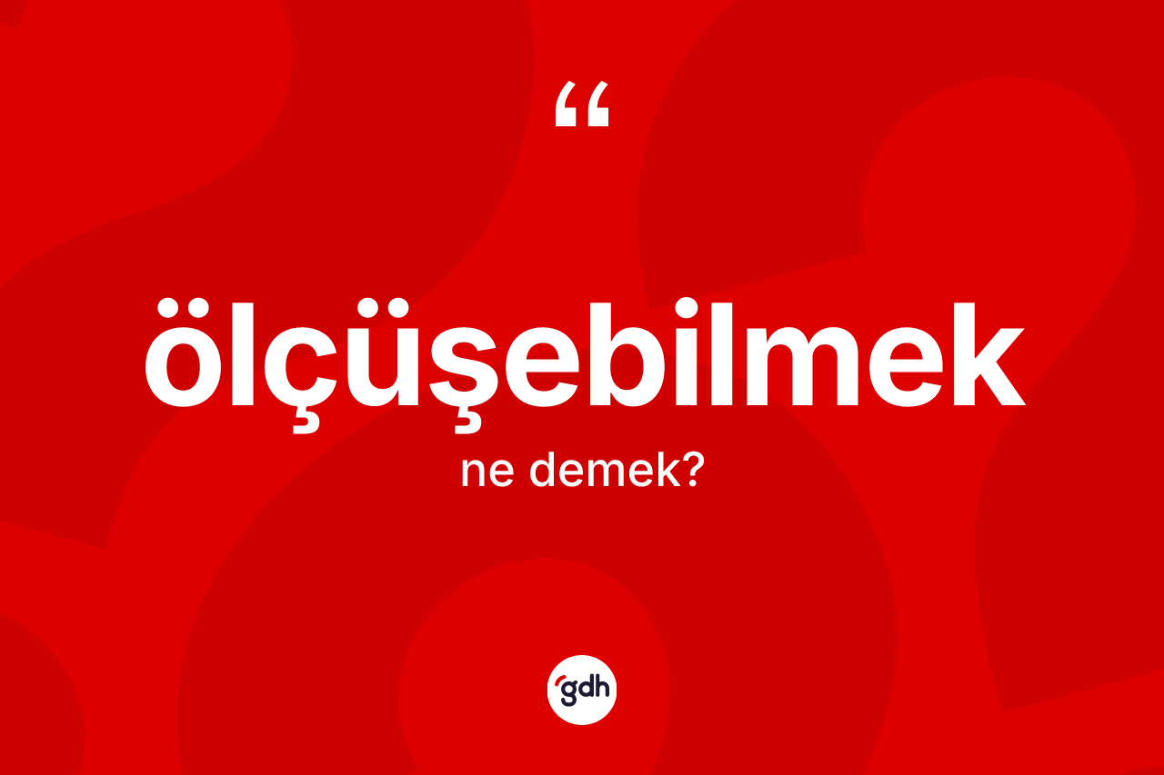 Ölçüşebilmek nedir?