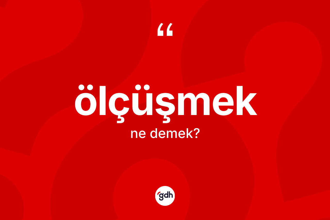 Ölçüşmek nedir?