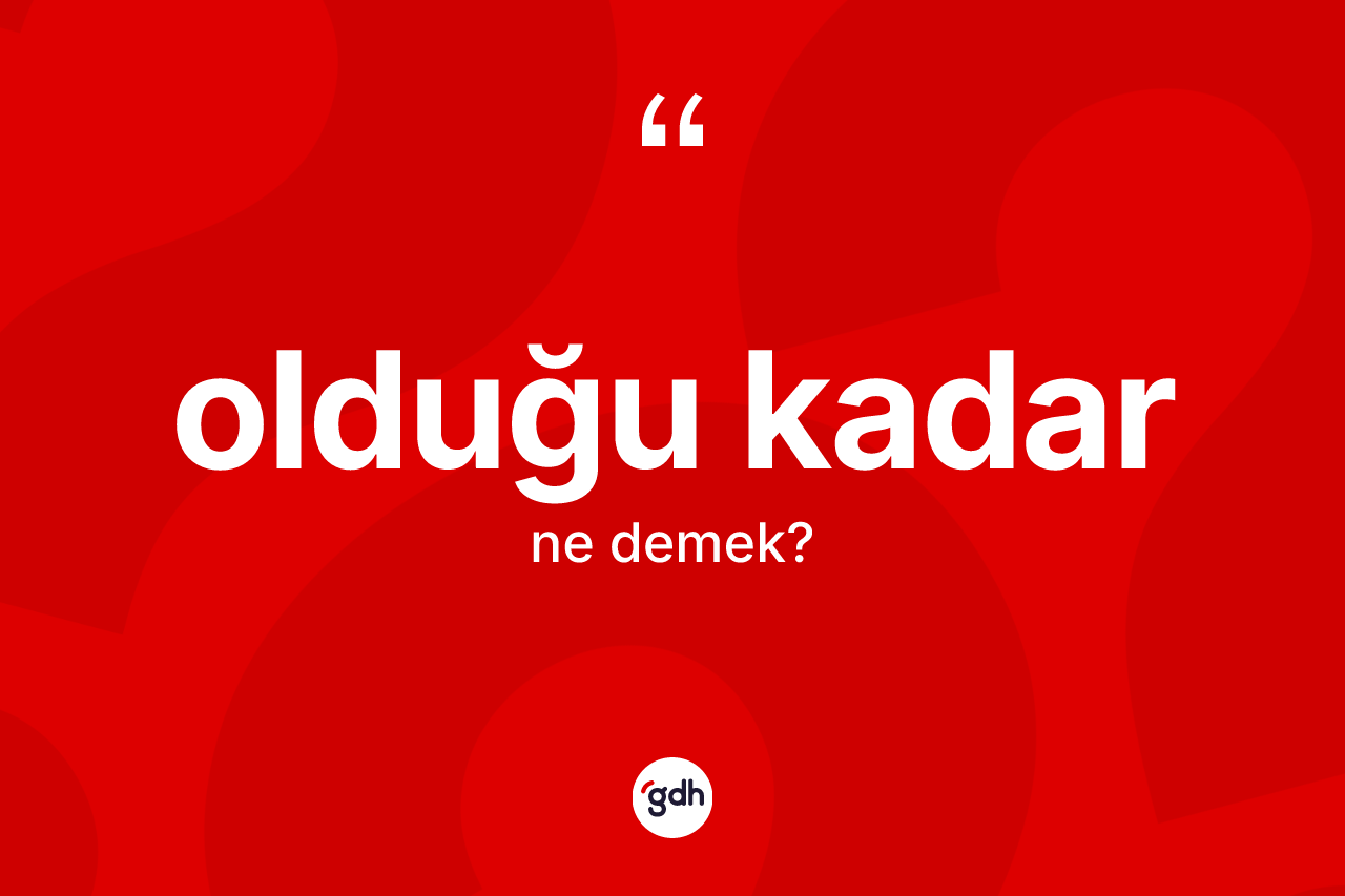 Olduğu kadar ifadesi nedir?
