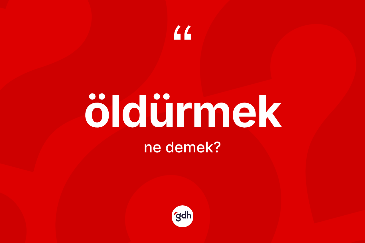 Öldürmek nedir? Öldürmek kelimesinin özellikleri nelerdir?