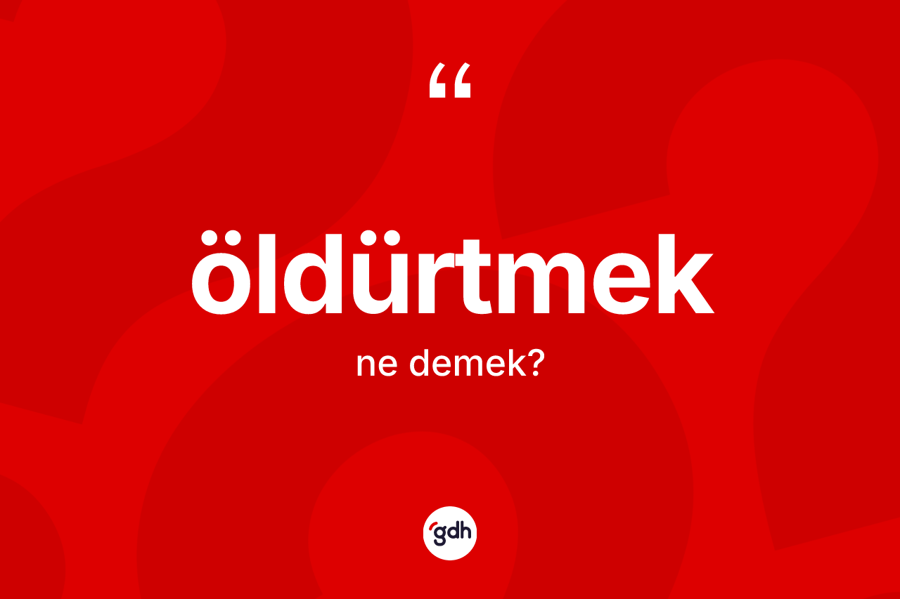 Öldürtmek nedir?