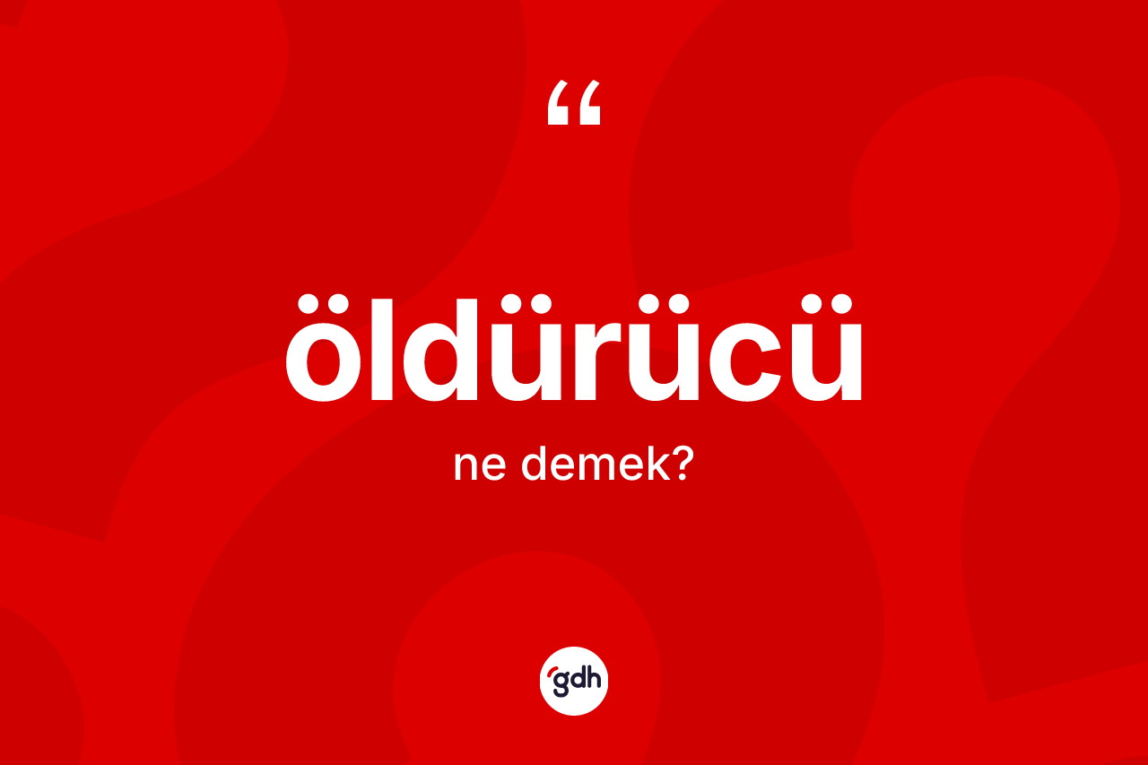Öldürücü kelimesi ne demek?