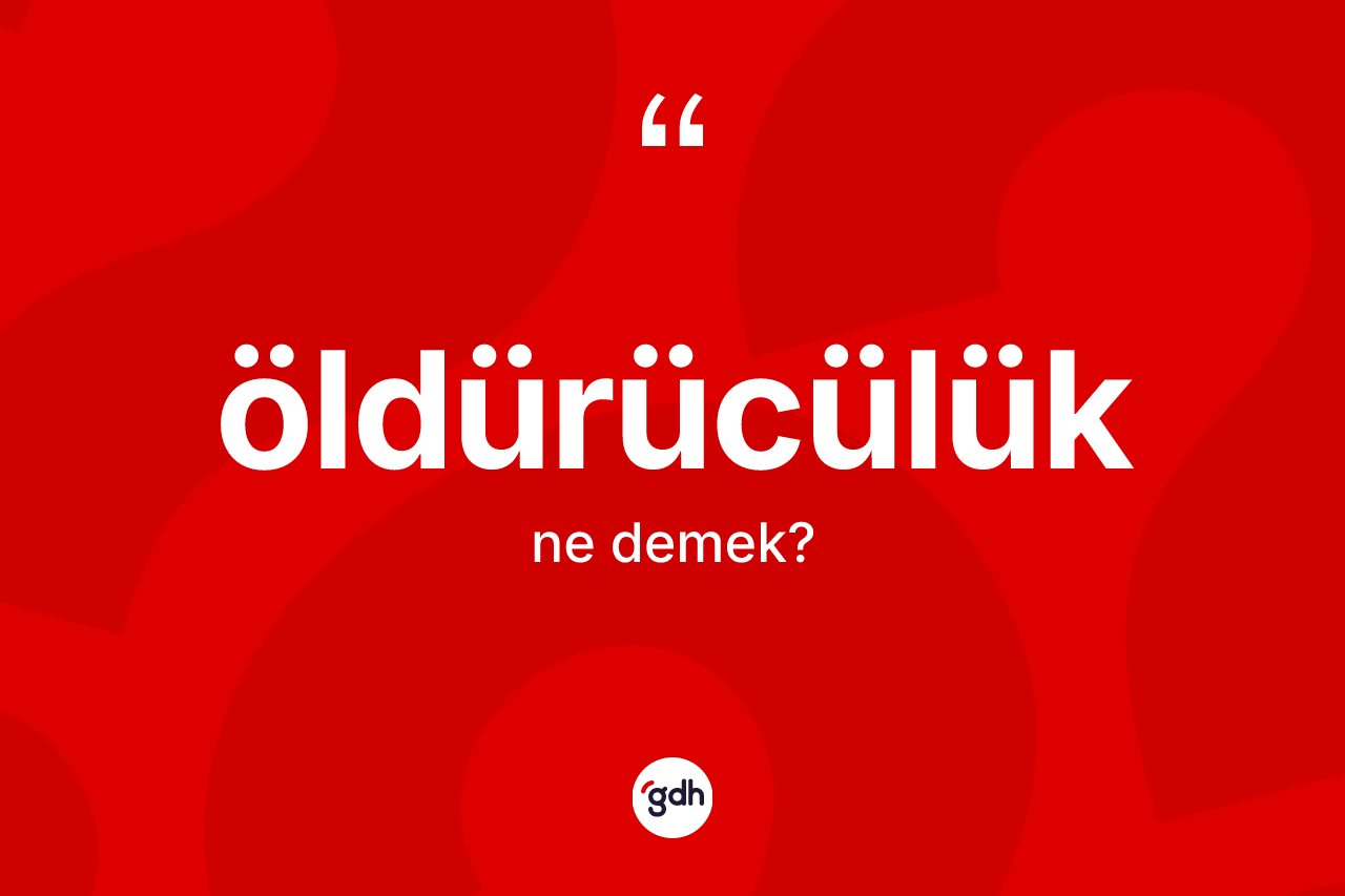 Öldürücülük nedir?