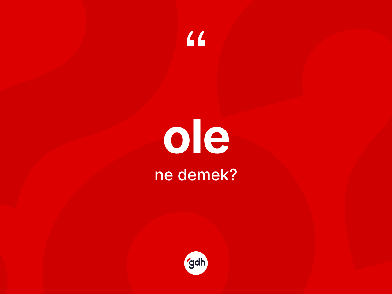 Ole kelimesi ne anlama gelir? Ole kelimesinin kaç farklı anlamı var?