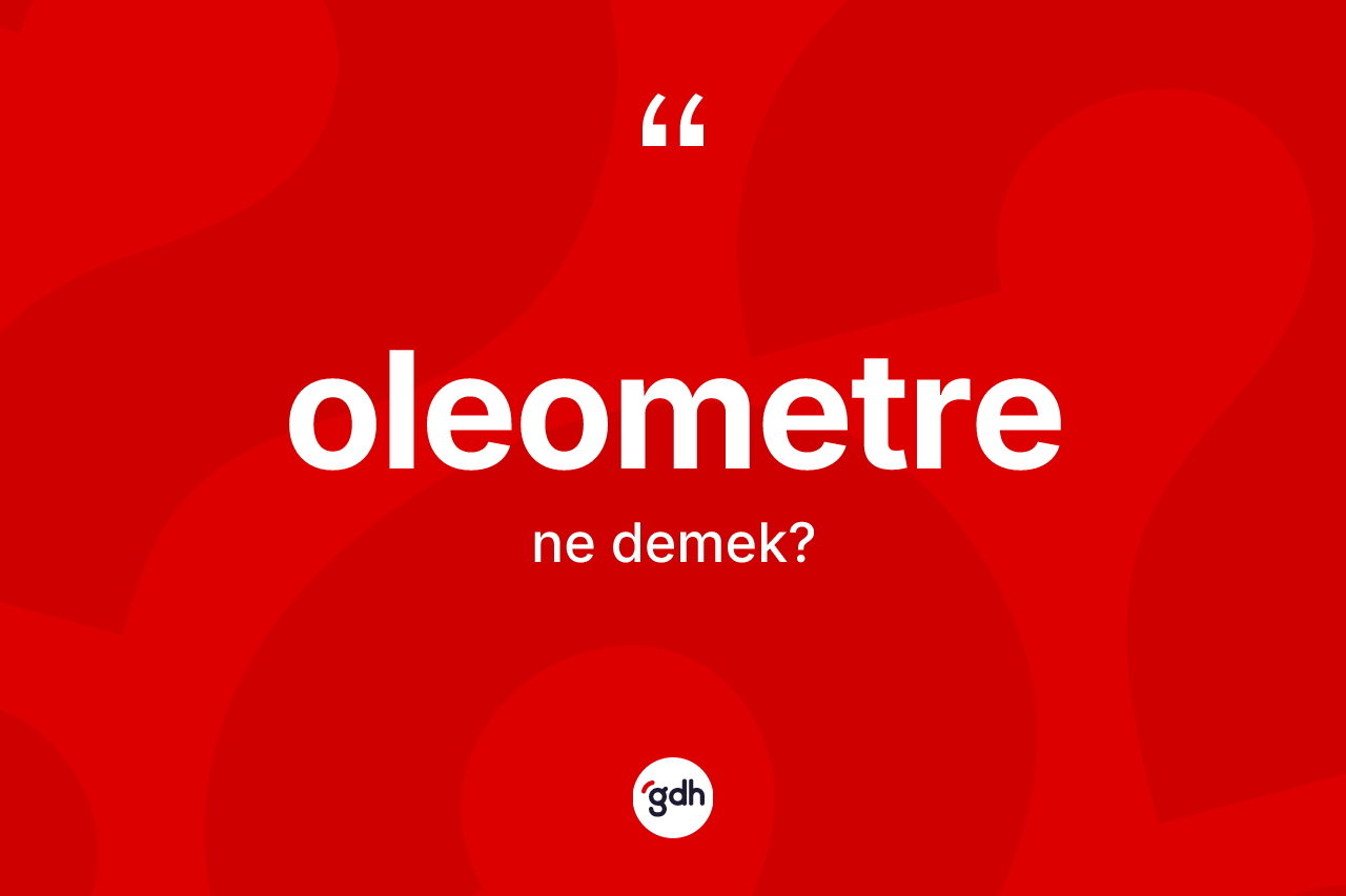 Oleometre ne demek?