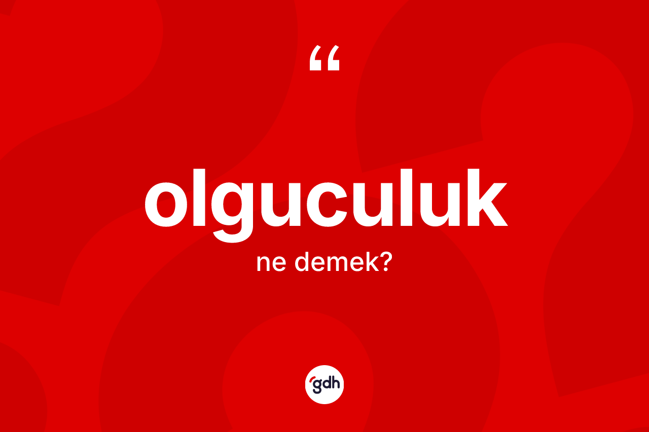 Olguculuk kelimesi nedir?