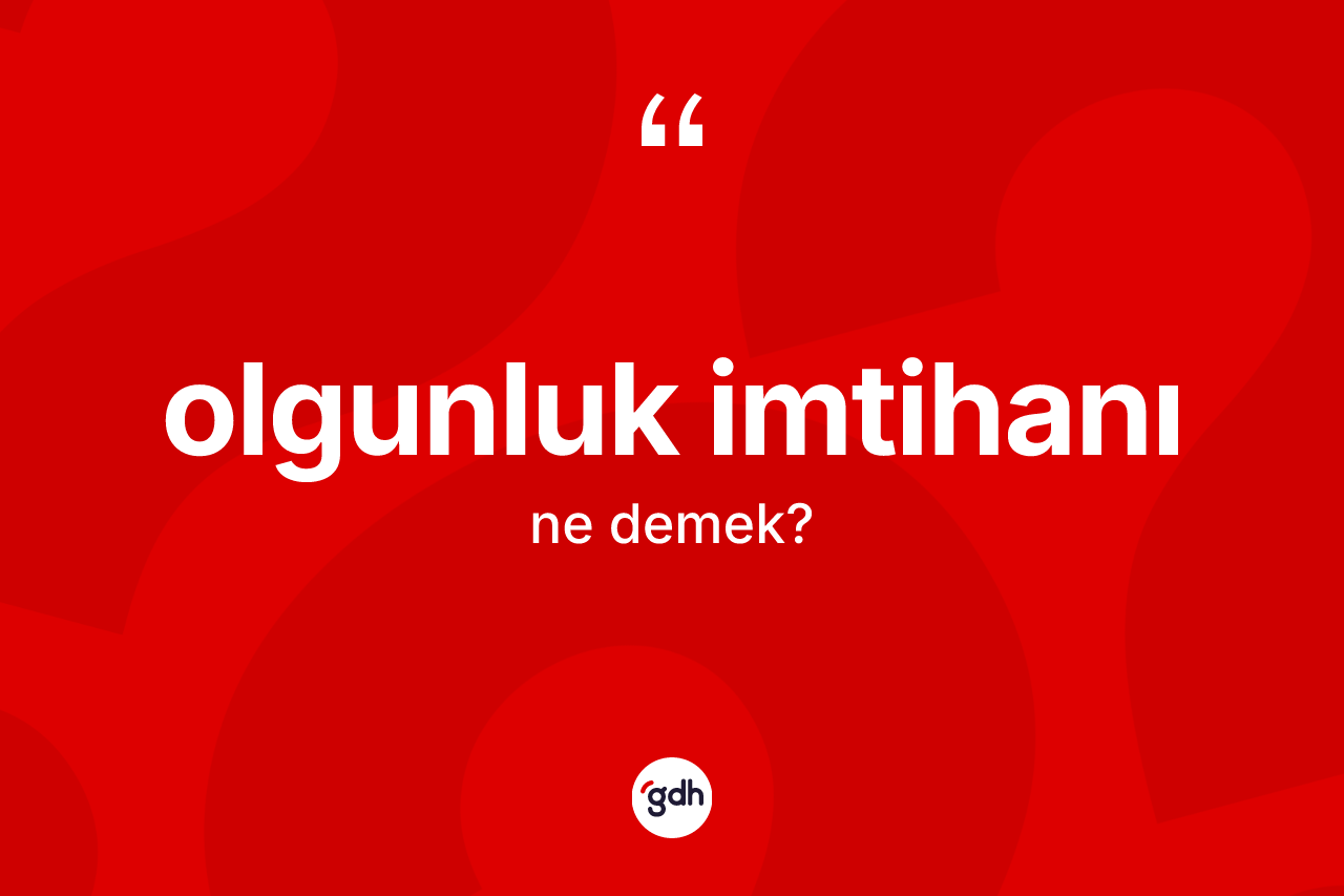 Olgunluk imtihanı nedir?