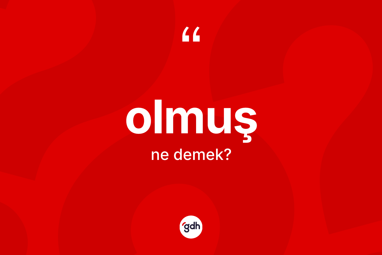 Olmuş nedir? Olmuşun sözlükteki anlamı nedir?
