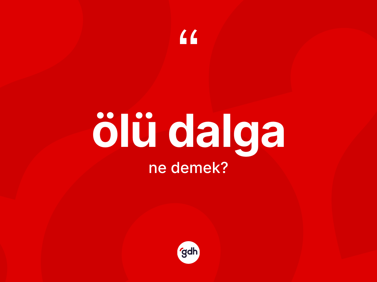Ölü dalga kelimesi ne anlama gelir? Ölü dalganın TDK'ya göre anlamı nedir?