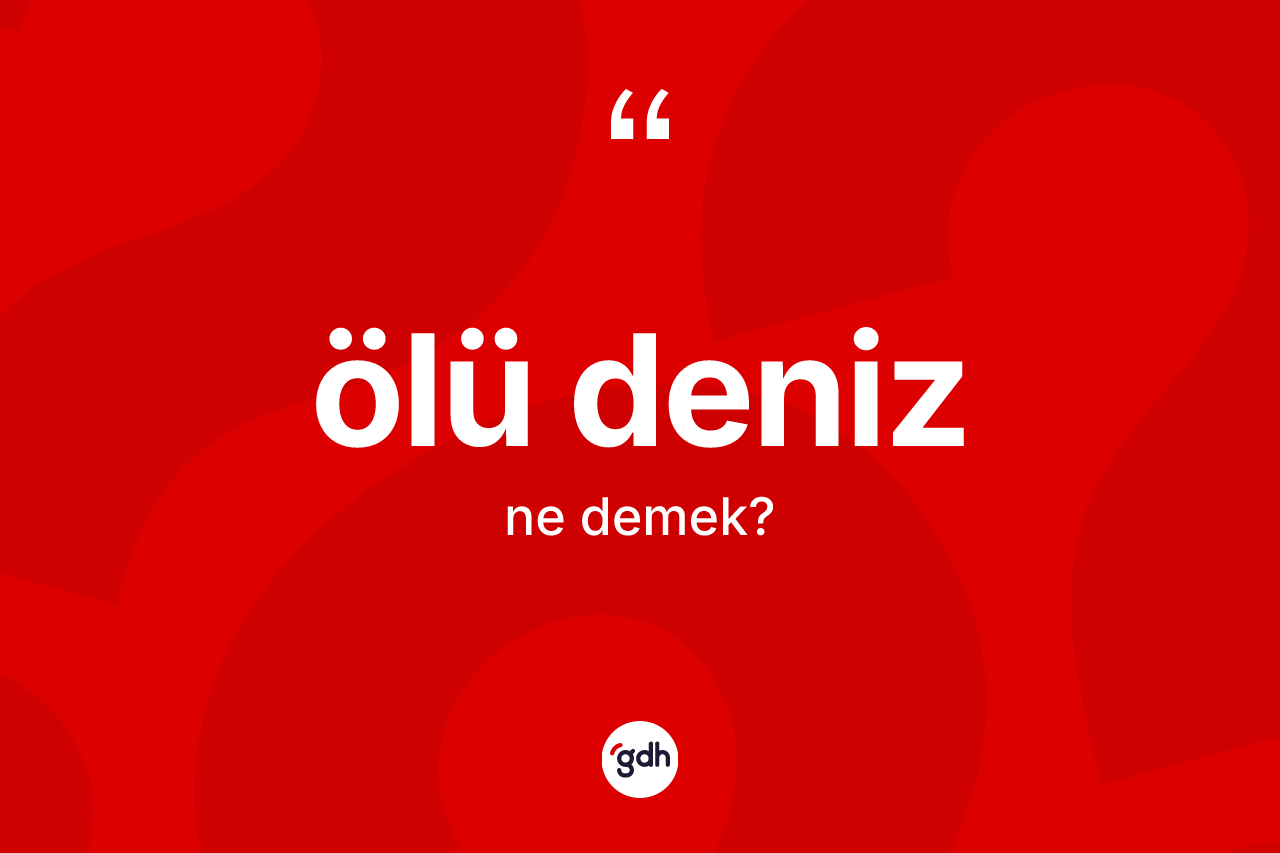 Ölü deniz kelimesinin sözlükteki tanımı nedir? Ölü denizin sözlükteki anlamı nedir?