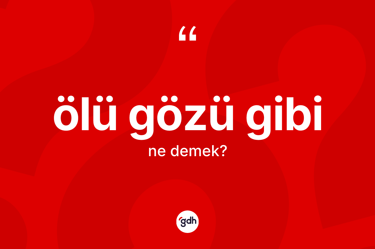 Ölü gözü gibi sözü ne demektir?