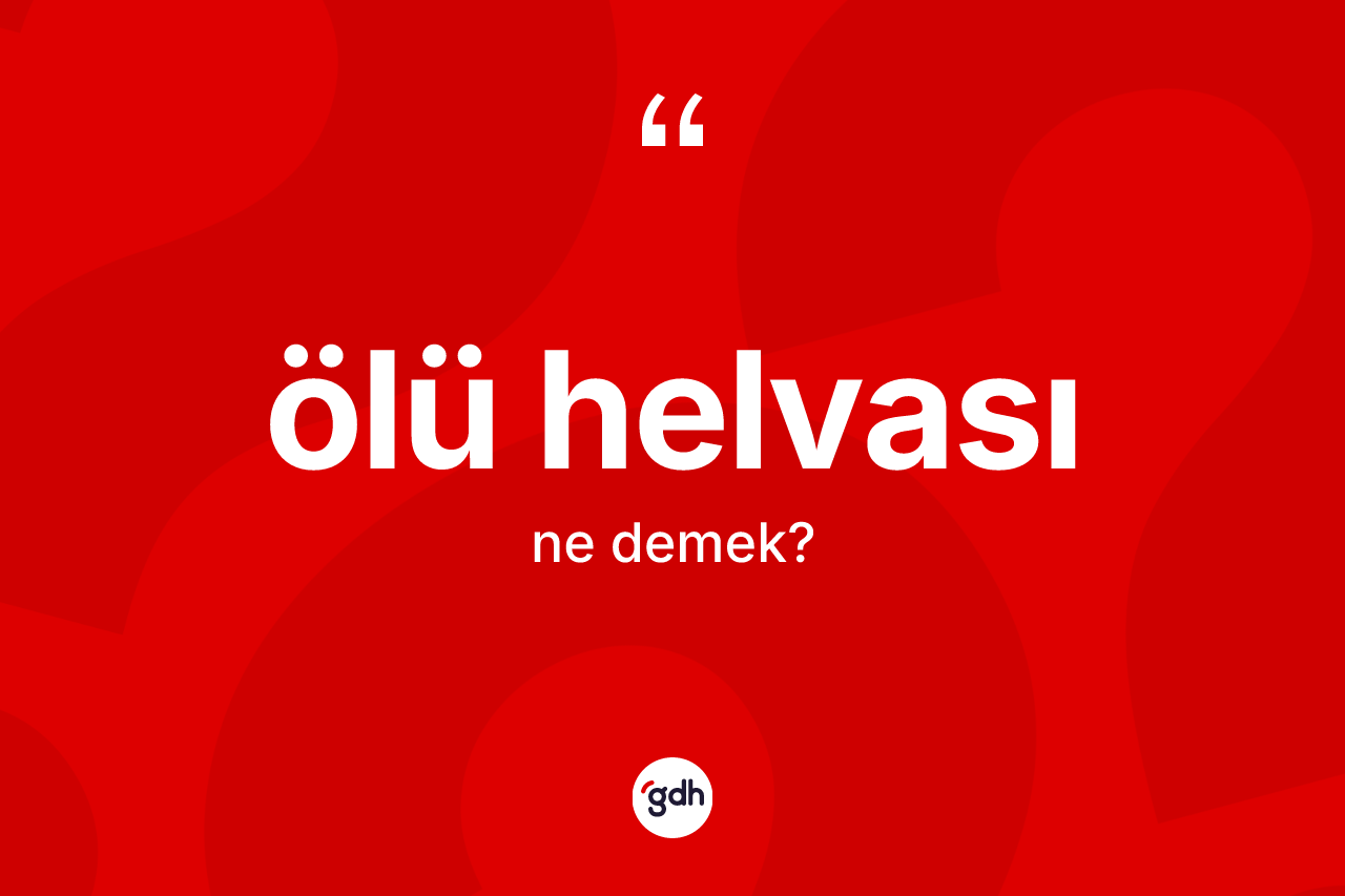 Ölü helvası kelimesinin anlamı nedir?