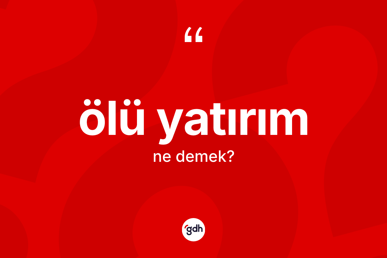 Ölü yatırım kelimesinin tanımı nedir?