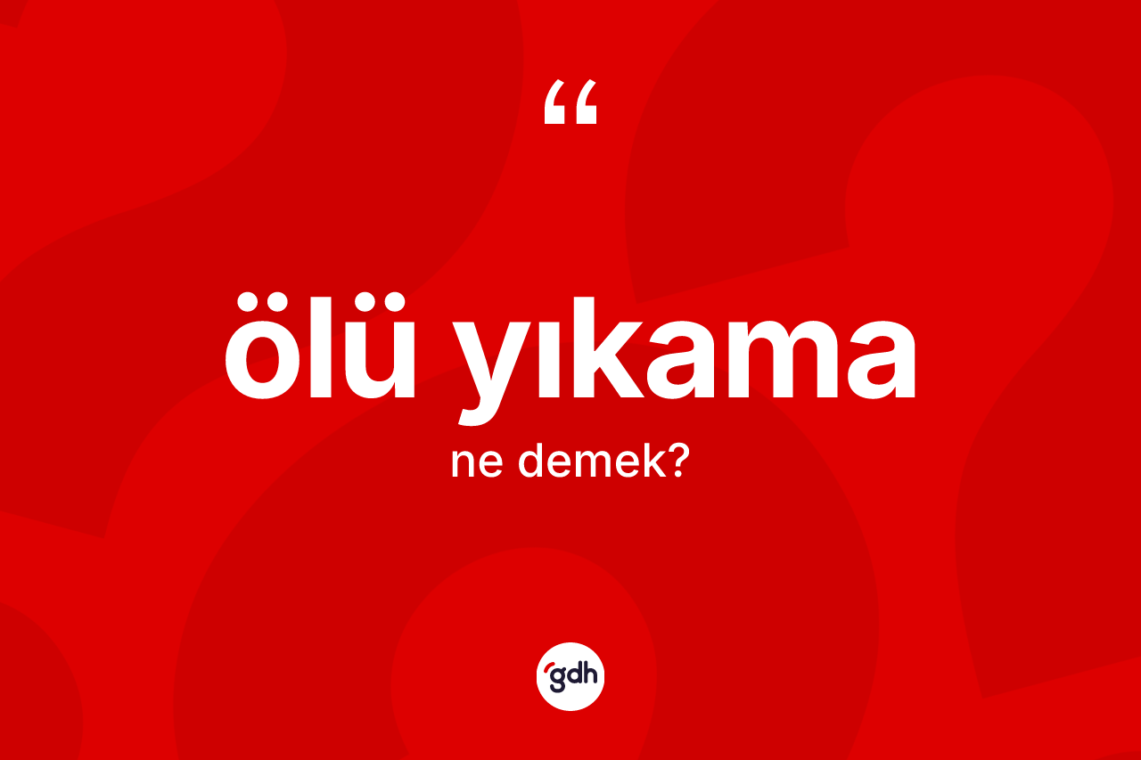 Ölü yıkama kelimesinin sözlükteki tanımı nedir?