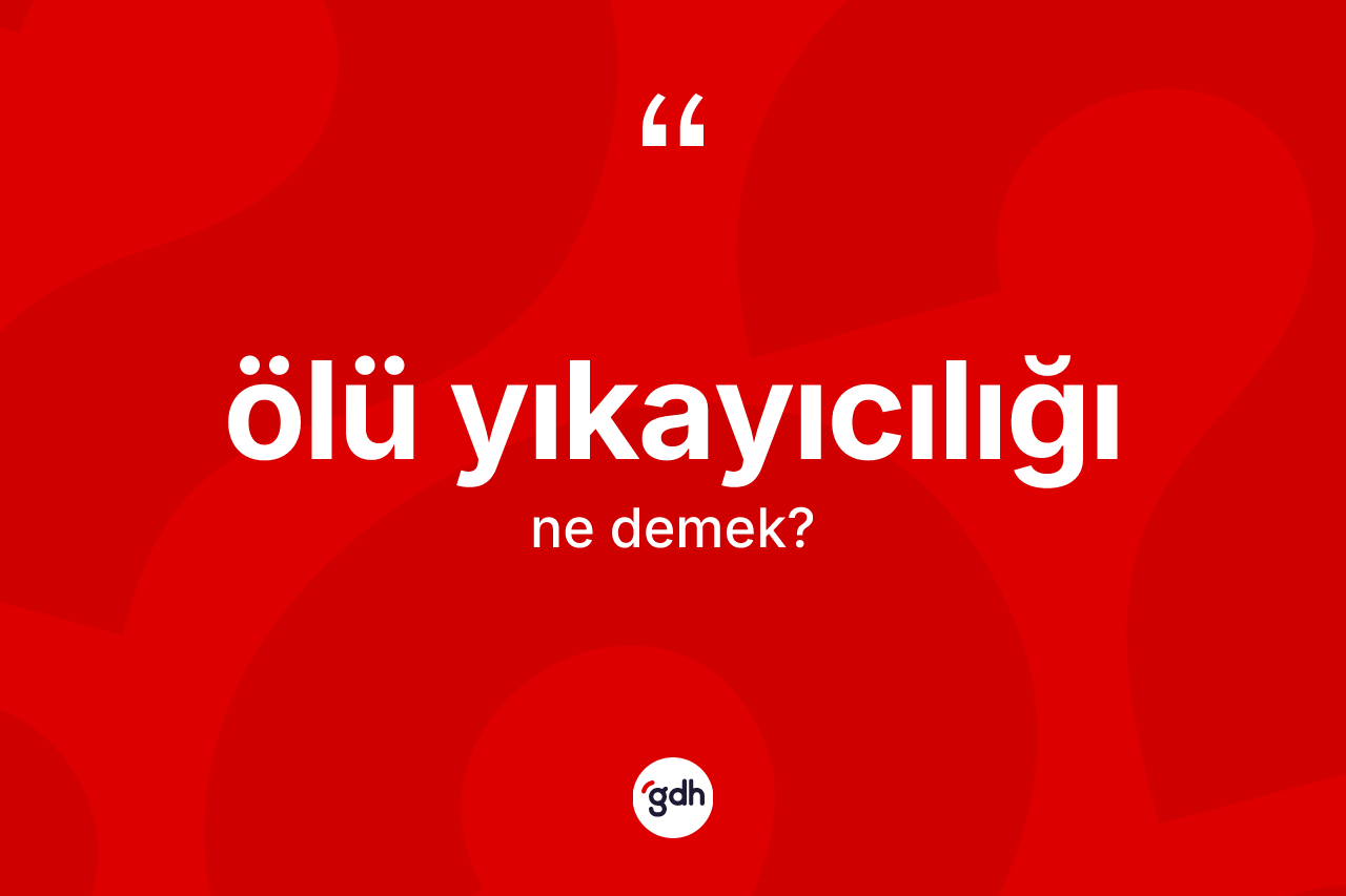 Ölü yıkayıcılığı kelimesinin sözlükteki tanımı nedir?