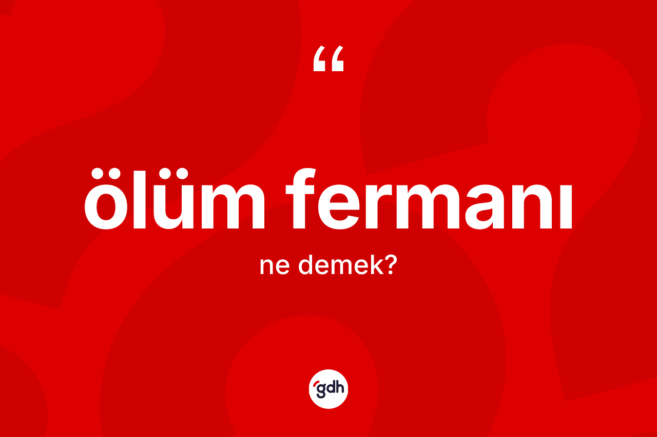 Ölüm fermanı nedir? Ölüm fermanının TDK'ya göre anlamı nedir?