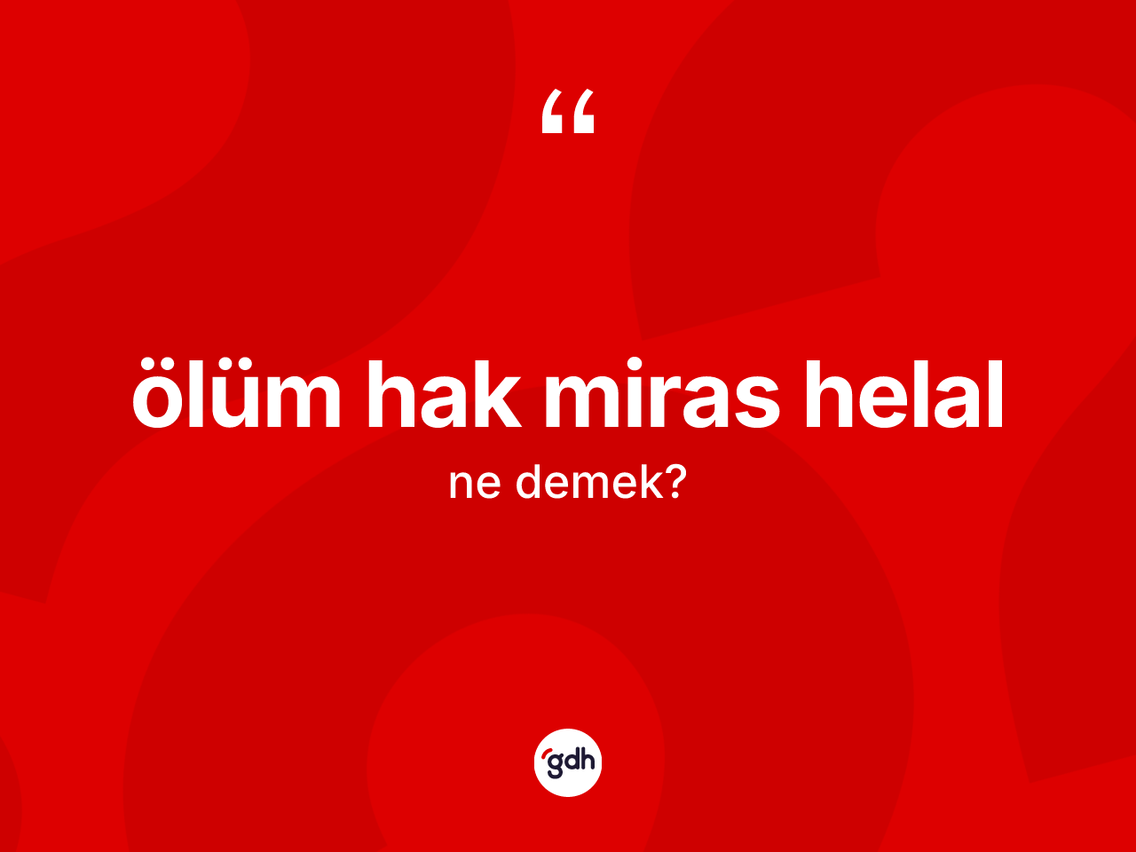 Ölüm hak miras helal sözü ne demektir? Ölüm hak miras helal ifadesinin kaç farklı anlamı var?