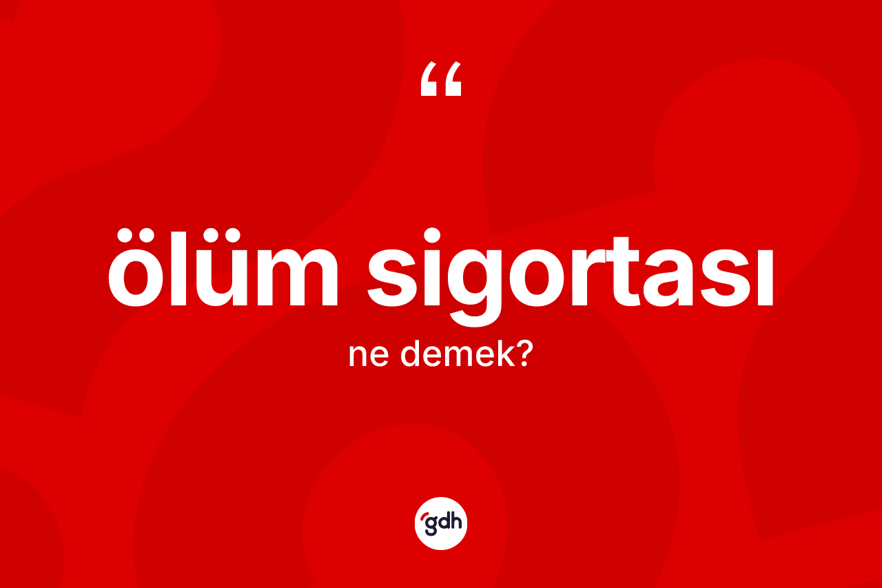 Ölüm sigortası kelimesinin tanımı nedir?