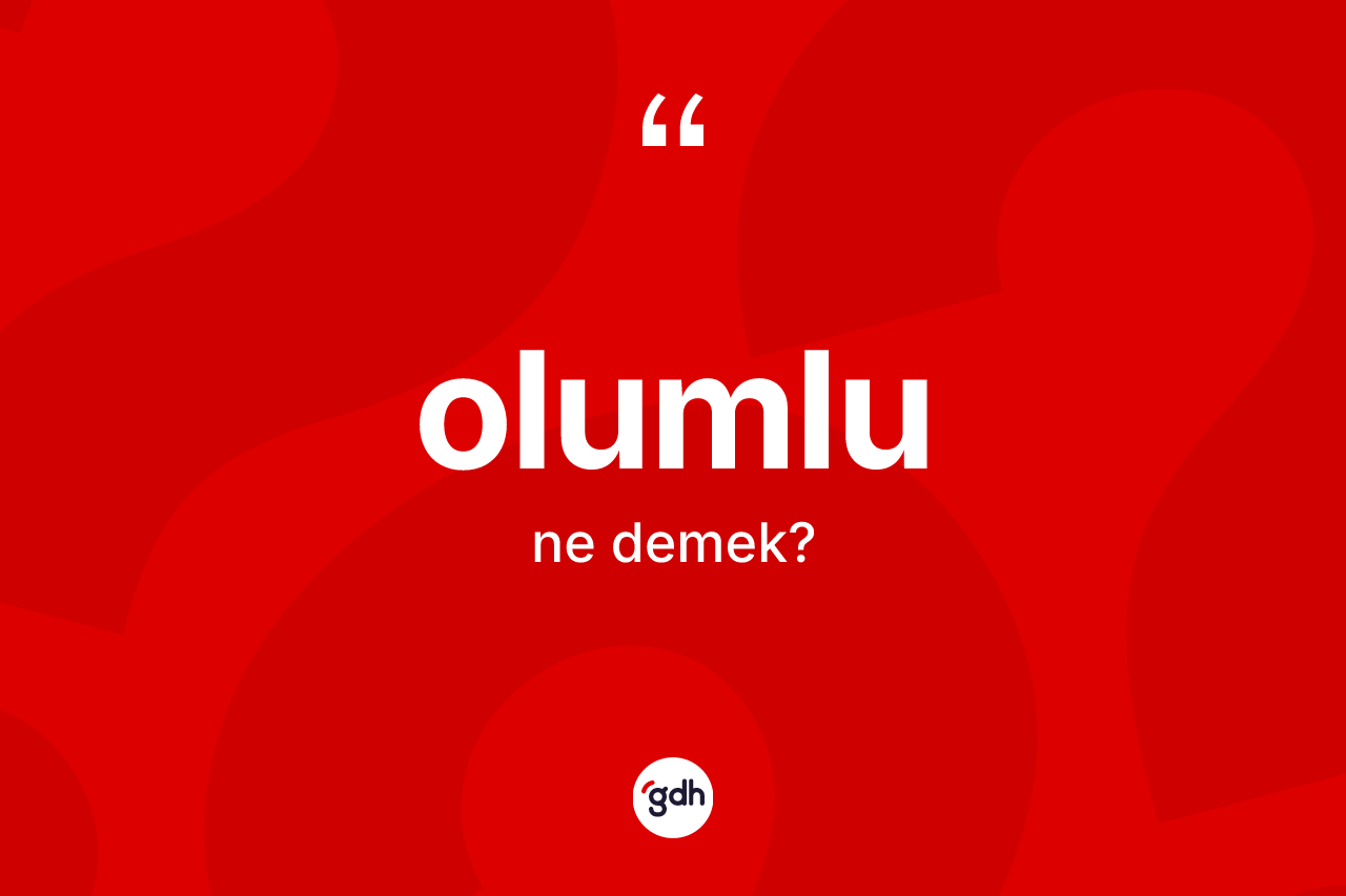 Olumlu ne demek?
