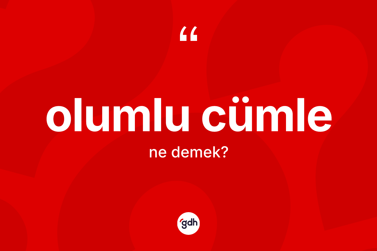 Olumlu cümle kelimesi ne demek? Olumlu cümlenin halk arasındaki kullanımı nasıldır?