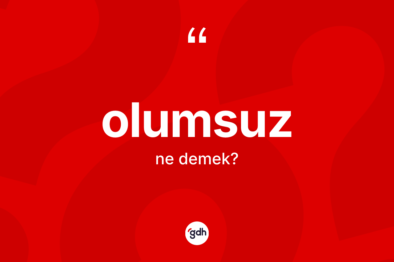 Olumsuz kelimesinin tanımı nedir?