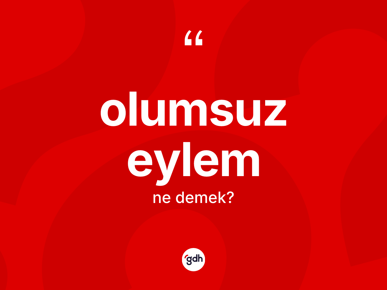 Olumsuz eylem kelimesinin anlamı nedir? Olumsuz eylem kelimesinin TDK anlamı nedir?