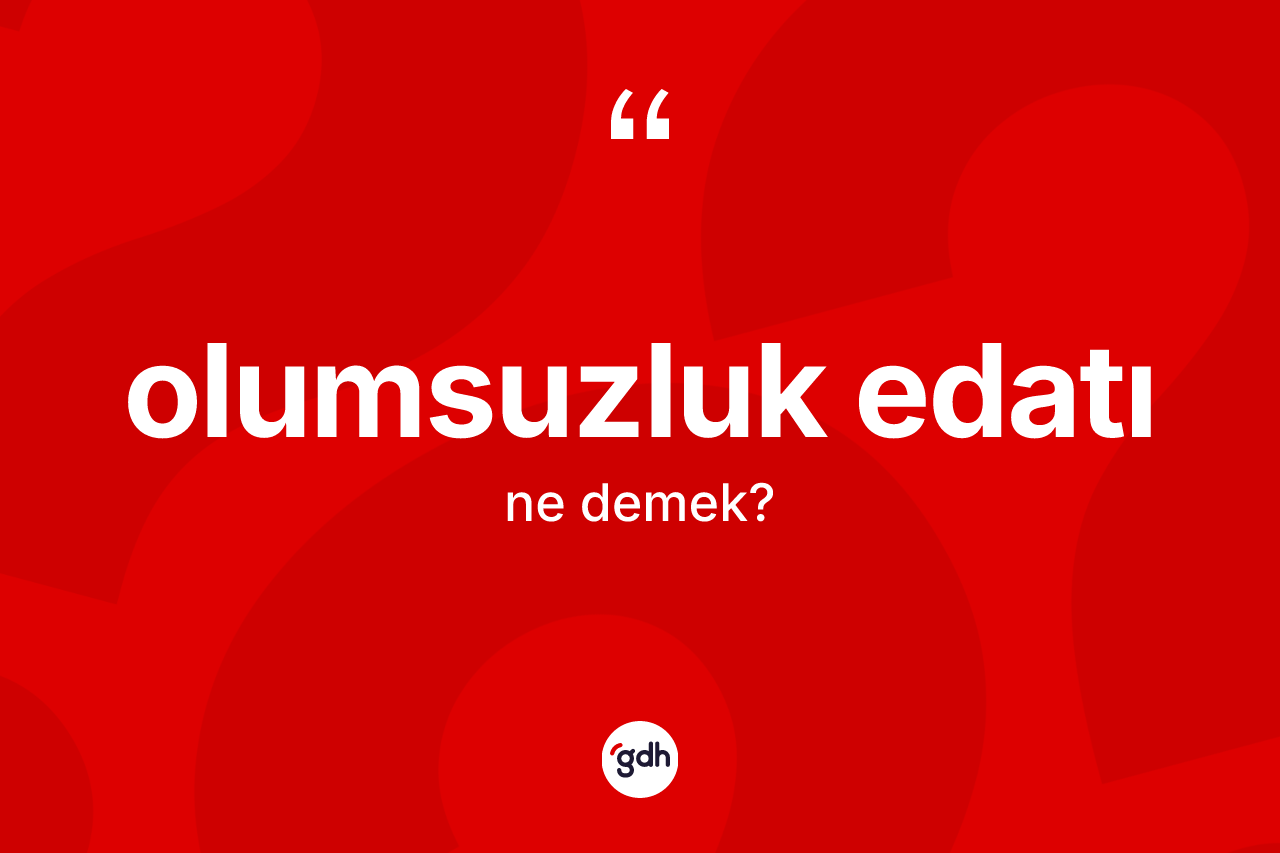Olumsuzluk edatı  kelimesi ne demek?