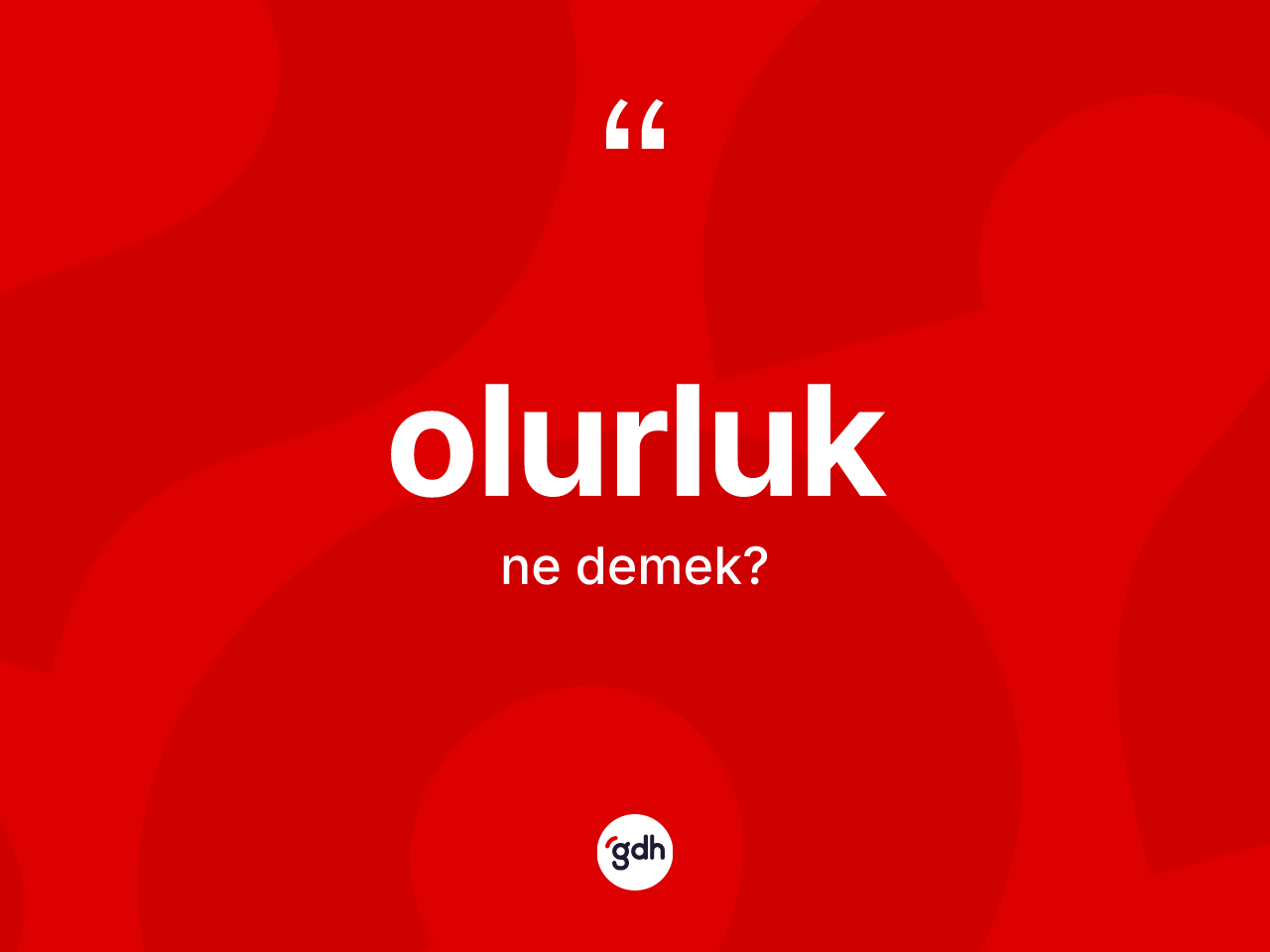 Olurluk kelimesinin sözlükteki tanımı nedir? Olurluğun sözlükteki anlamı nedir?