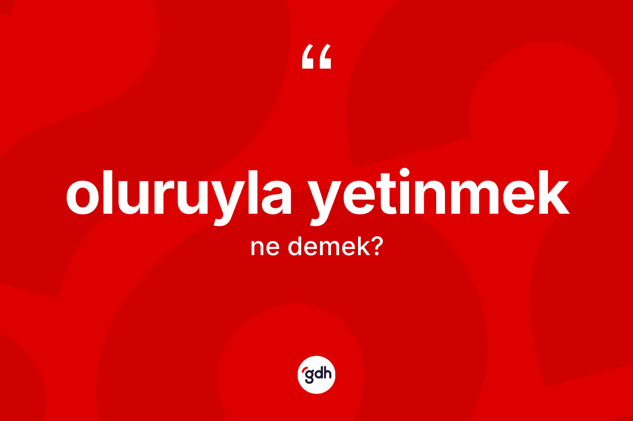 Oluruyla yetinmek ne demektir?