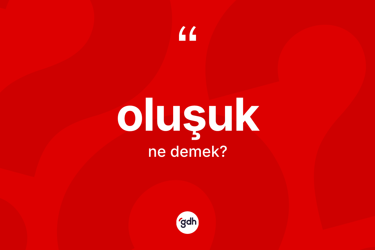 Oluşuk kelimesinin sözlükteki tanımı nedir?