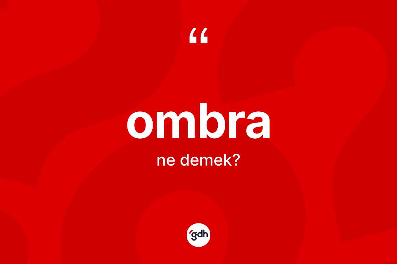 Ombra kelimesi ne anlama gelir?