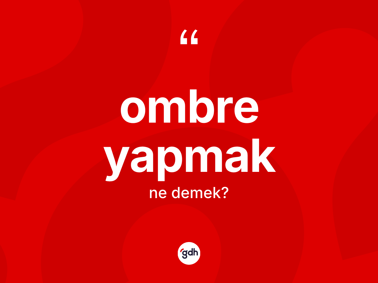 Ombre yapmak ifadesinin kısaca anlamı nedir? Ombre yapmak ifadesi hangi durumlarda kullanılır?