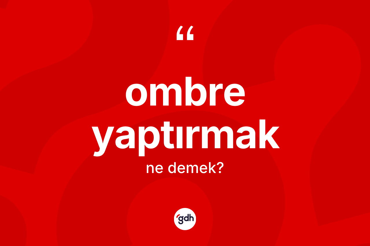 Ombre yaptırmak ne demek? Ombre yaptırmak ifadesinin özellikleri nelerdir?