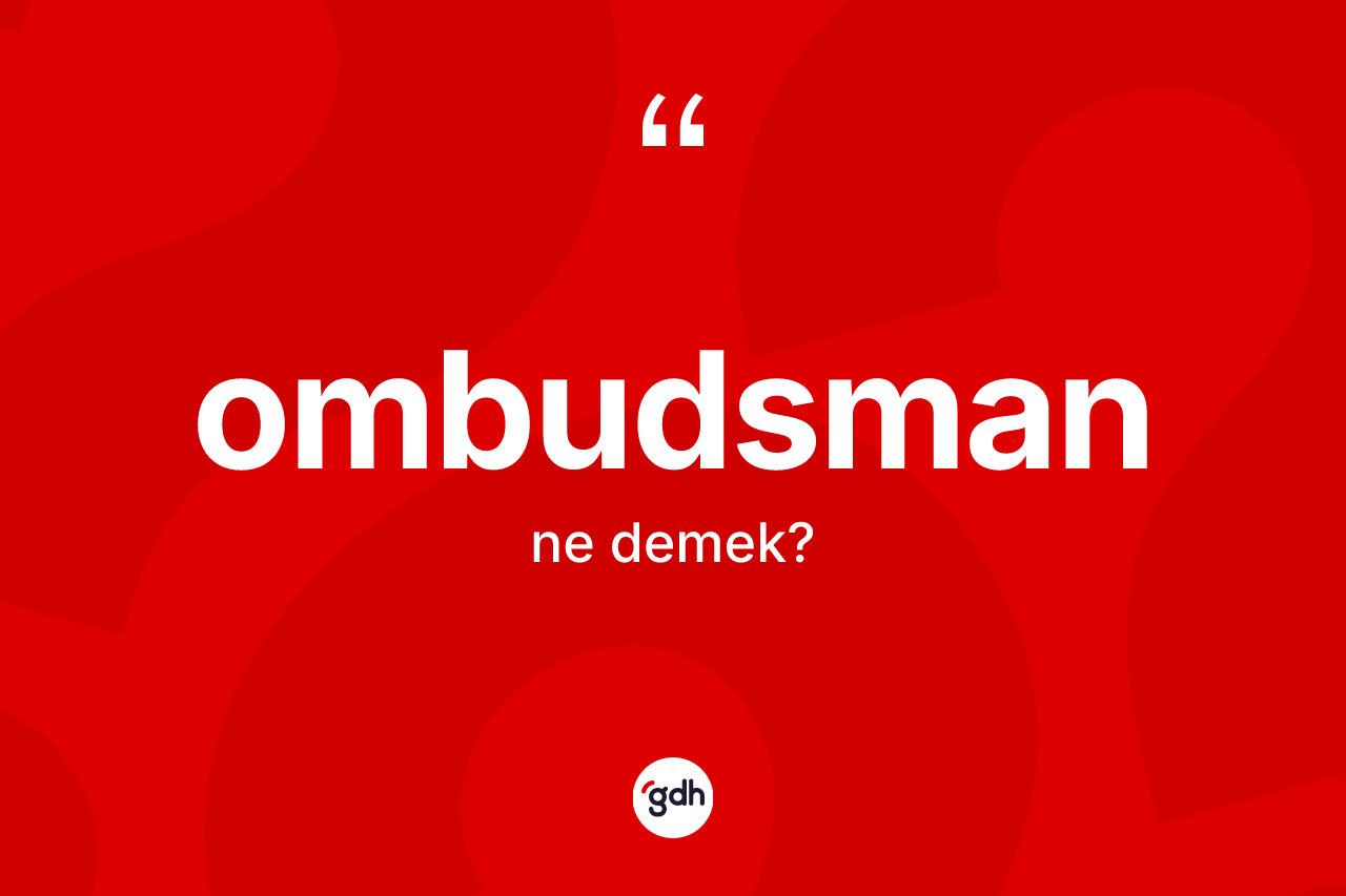 Ombudsman kelimesinin tanımı nedir? Ombudsman kelimesinin TDK'ya göre açıklaması nedir?