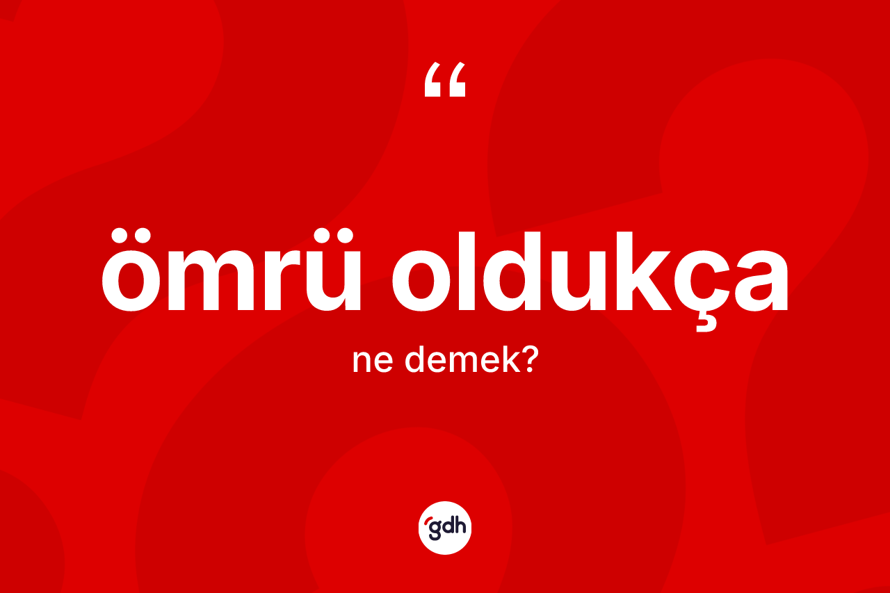 Ömrü oldukça ifadesi ne demektir?