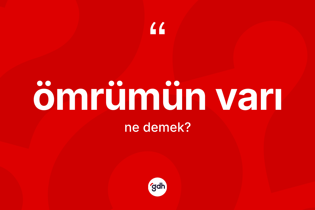 Ömrümün varı ifadesi ne demektir?