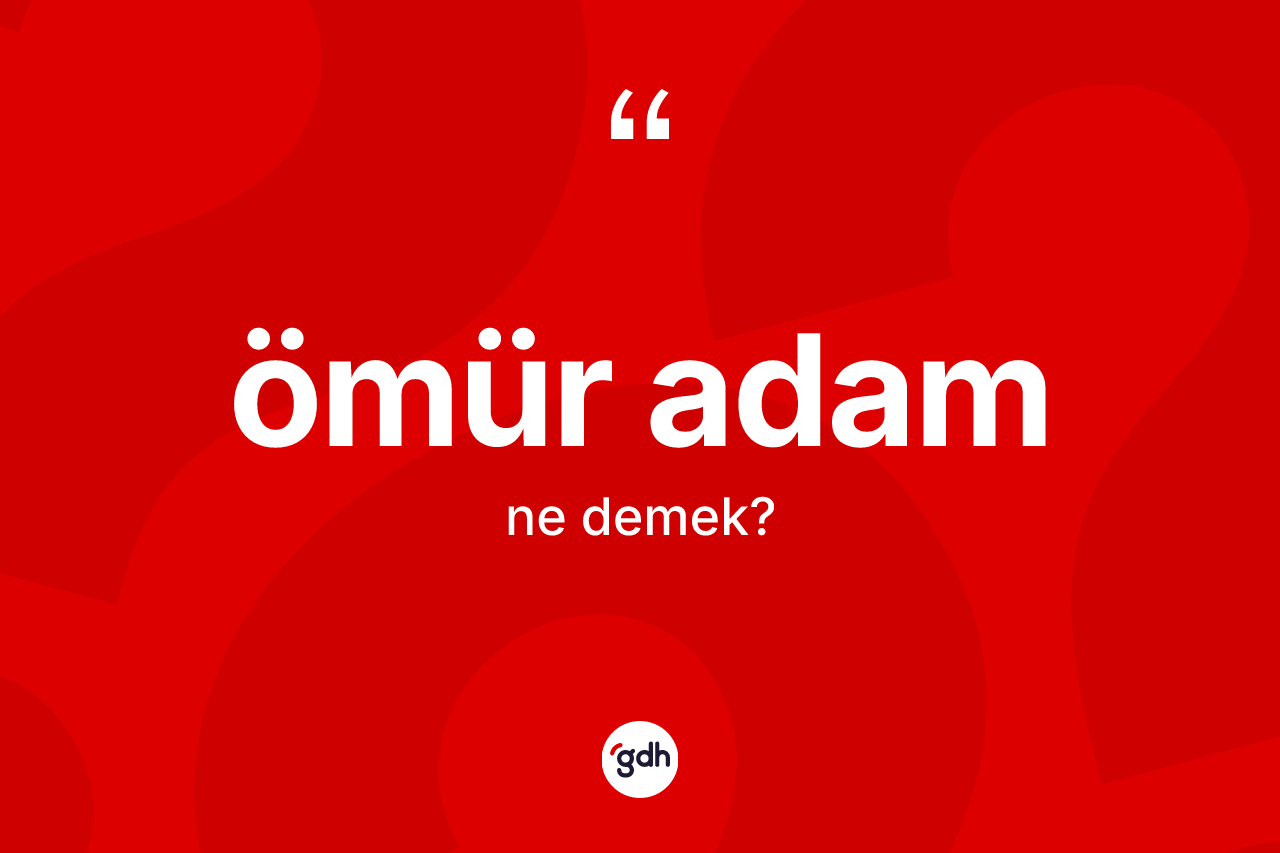Ömür adam kelimesinin sözlükteki tanımı nedir?