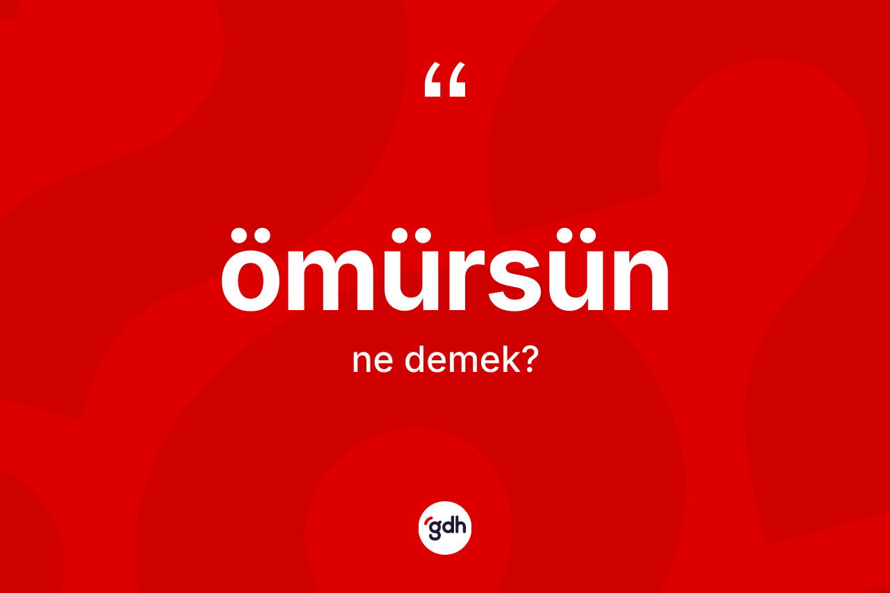 Ömürsün ne demektir?