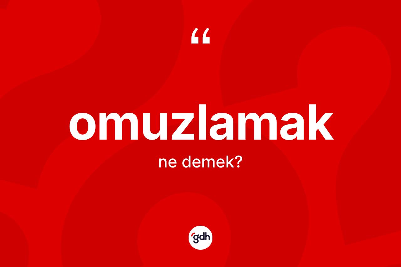 Omuzlamak kelimesinin anlamı nedir?
