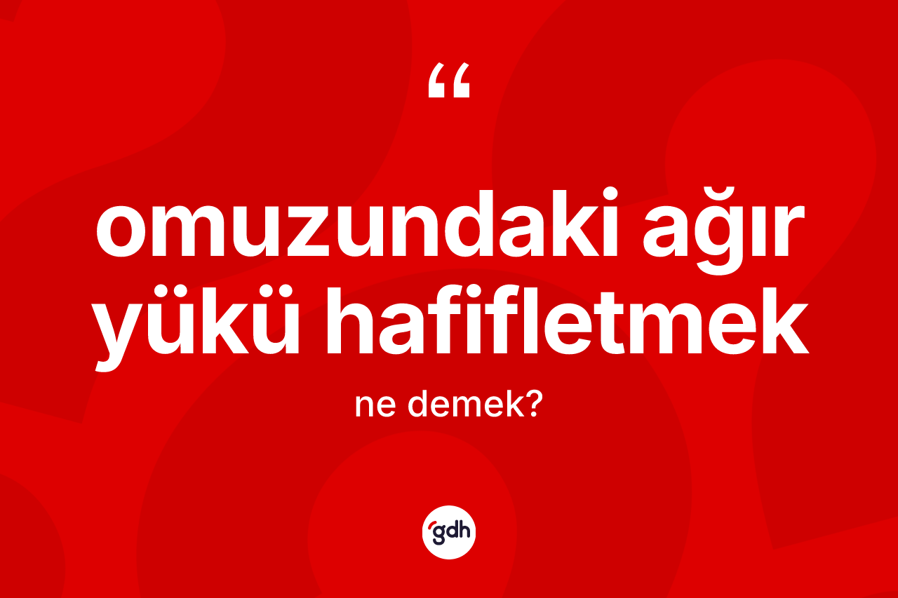 Omuzundaki ağır yükü hafifletmek ifadesi neyi anlatır? Omuzundaki ağır yükü hafifletmek sözü nerede kullanılır?