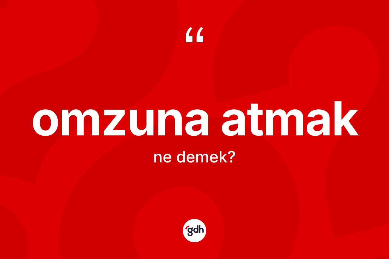 Omzuna atmak ifadesinin sözlükteki anlamı nedir?